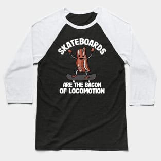 Skateboards Are The Bacon Of Locomotion Funny Skateboard Baseball T-Shirt